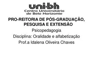 PRO-REITORIA DE PÓS-GRADUAÇÃO, PESQUISA E EXTENSÃO Psicopedagogia Disciplina: Oralidade e alfabetização Prof.a Idalena