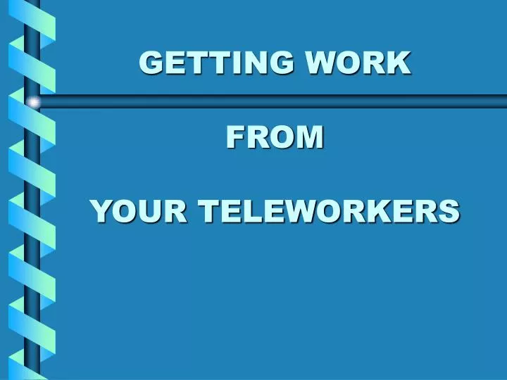 getting work from your teleworkers