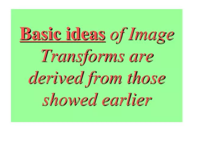 basic ideas of image transforms are derived from those showed earlier