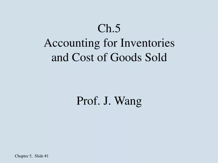 ch 5 accounting for inventories and cost of goods sold prof j wang