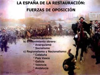 a) El Republicanismo. b) El movimiento obrero: 	* Anarquismo 	* Socialismo c) Regionalismo y Nacionalismo: 	* Cataluña