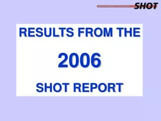 RESULTS FROM THE 2006 SHOT REPORT