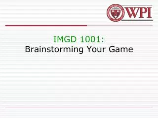 IMGD 1001: Brainstorming Your Game