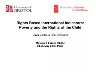 Rights Based International Indicators: Poverty and the Rights of the Child David Gordon &amp; Peter Townsend Metagora F