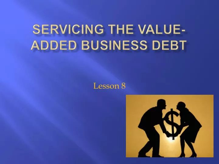 servicing the value added business debt
