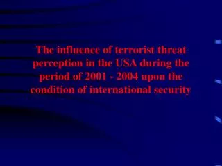 The influence of terrorist threat perception in the USA during the period of 2001 - 2004 upon the condition of internati
