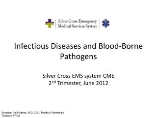 Infectious Diseases and Blood-Borne Pathogens Silver Cross EMS system CME 2 nd Trimester, June 2012