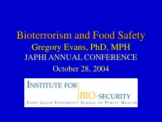 Bioterrorism and Food Safety Gregory Evans, PhD, MPH JAPHI ANNUAL CONFERENCE October 28, 2004