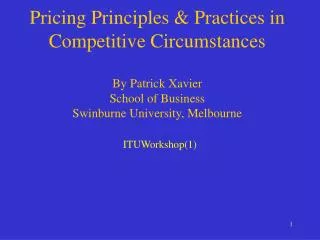 Pricing Principles &amp; Practices in Competitive Circumstances By Patrick Xavier School of Business Swinburne Universit