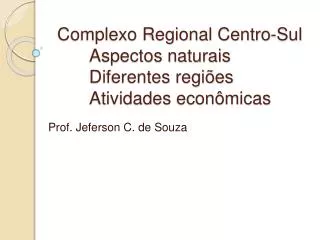 Complexo Regional Centro-Sul 	Aspectos naturais Diferentes regiões Atividades econômicas
