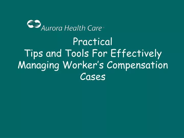 practical tips and tools for effectively managing worker s compensation cases