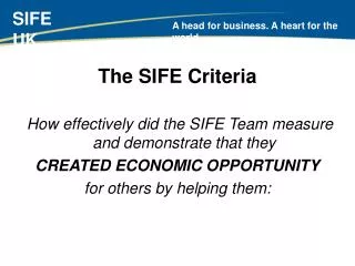 The SIFE Criteria How effectively did the SIFE Team measure and demonstrate that they CREATED ECONOMIC OPPORTUNITY for