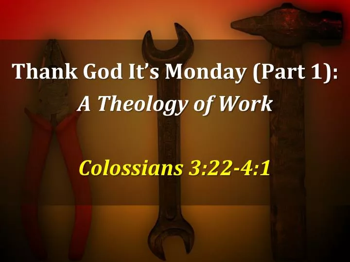 thank god it s monday part 1 a theology of work colossians 3 22 4 1