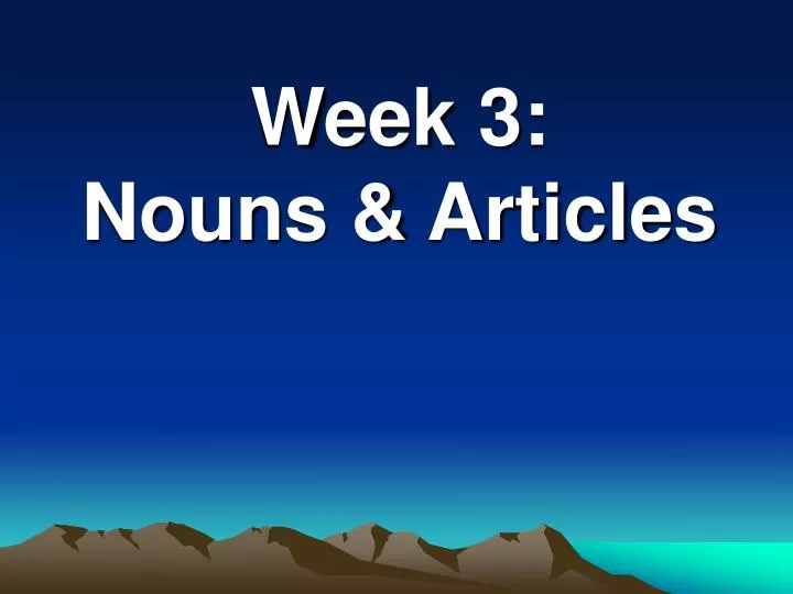 week 3 nouns articles