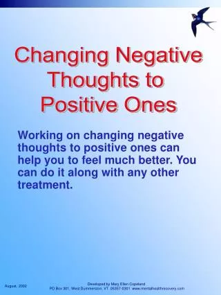 Working on changing negative thoughts to positive ones can help you to feel much better. You can do it along with any ot