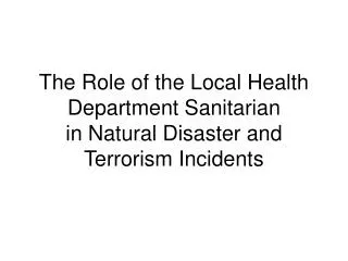 The Role of the Local Health Department Sanitarian in Natural Disaster and Terrorism Incidents