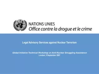 Legal Advisory Services against Nuclear Terrorism Global Initiative Technical Workshop on Anti-Nuclear Smuggling Assist