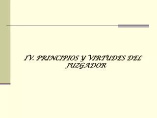 IV. PRINCIPIOS Y VIRTUDES DEL JUZGADOR