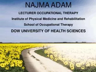 NAJMA ADAM LECTURER OCCUPATIONAL THERAPY Institute of Physical Medicine and Rehabilitation School of Occupational Thera