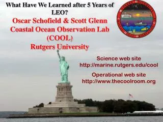 What Have We Learned after 5 Years of LEO? Oscar Schofield &amp; Scott Glenn Coastal Ocean Observation Lab (COOL) Rutge