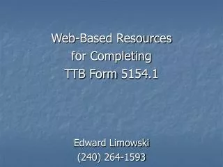 Web-Based Resources for Completing TTB Form 5154.1 Edward Limowski (240) 264-1593
