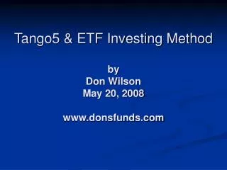 Tango5 &amp; ETF Investing Method by Don Wilson May 20, 2008 www.donsfunds.com