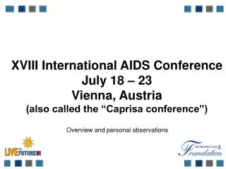 XVIII International AIDS Conference July 18 – 23 Vienna, Austria (also called the “Caprisa conference”)