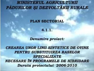 MINISTERUL AGRICULTURII PĂDURILOR ŞI DEZVOLTĂRII RURALE PLAN SECTORIAL 4.1.1. Denumire proiect: CREAREA UNOR LINII SINT