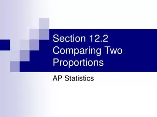 Section 12.2 Comparing Two Proportions
