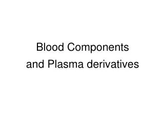 Blood Components and Plasma derivatives