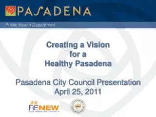 Creating a Vision for a Healthy Pasadena Pasadena City Council Presentation April 25, 2011