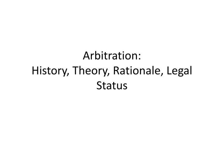 arbitration history theory rationale legal status