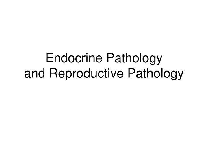 endocrine pathology and reproductive pathology