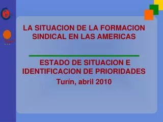 LA SITUACION DE LA FORMACION SINDICAL EN LAS AMERICAS ESTADO DE SITUACION E IDENTIFICACION DE PRIORIDADES Turín, abril