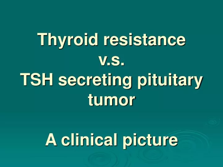 thyroid resistance v s tsh secreting pituitary tumor a clinical picture