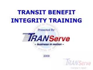 TRANSIT BENEFIT INTEGRITY TRAINING Presented By: 2009