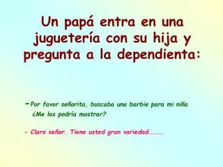 Un papá entra en una juguetería con su hija y pregunta a la dependienta: