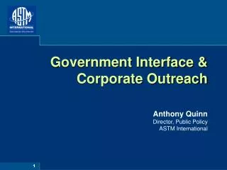 Government Interface &amp; Corporate Outreach Anthony Quinn Director, Public Policy ASTM International