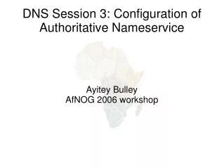 DNS Session 3: Configuration of Authoritative Nameservice