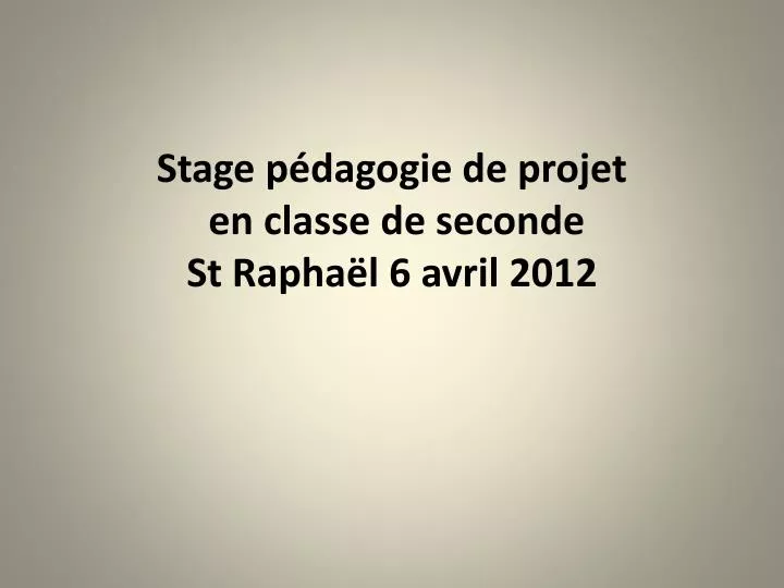 stage p dagogie de projet en classe de seconde st rapha l 6 avril 2012