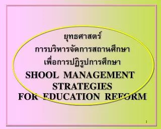 ยุทธศาสตร์ การบริหารจัดการสถานศึกษา เพื่อการปฏิรูปการศึกษา SHOOL MANAGEMENT STRATEGIES FOR EDUCATION REFORM