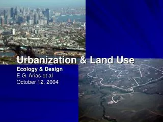 Urbanization &amp; Land Use Ecology &amp; Design E.G. Arias et al October 12, 2004