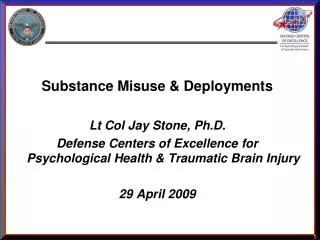 Substance Misuse &amp; Deployments Lt Col Jay Stone, Ph.D. Defense Centers of Excellence for Psychological Health &amp;