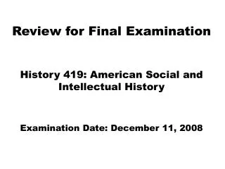 Review for Final Examination History 419: American Social and Intellectual History Examination Date: December 11, 2008