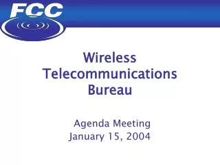 Wireless Telecommunications Bureau Agenda Meeting January 15, 2004