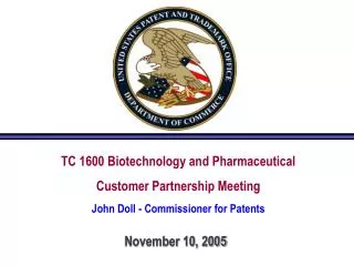 TC 1600 Biotechnology and Pharmaceutical Customer Partnership Meeting John Doll - Commissioner for Patents