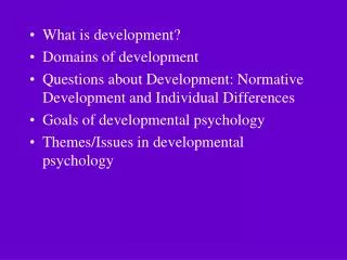 What is development? Domains of development Questions about Development: Normative Development and Individual Difference