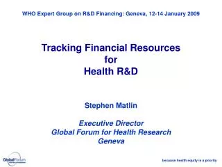 WHO Expert Group on R&amp;D Financing: Geneva, 12-14 January 2009 Tracking Financial Resources for Health R&amp;D Steph
