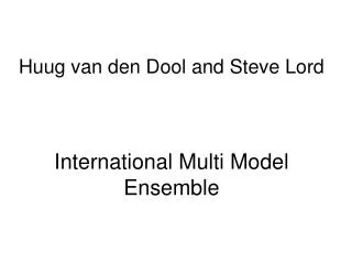Huug van den Dool and Steve Lord International Multi Model Ensemble
