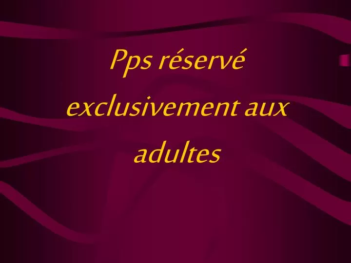 pps r serv exclusivement aux adultes